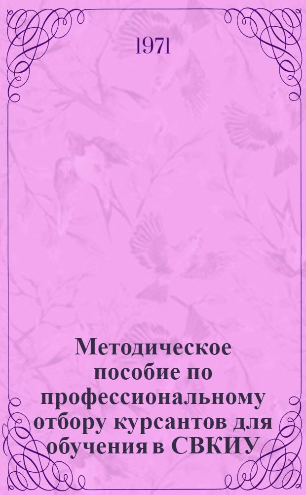 Методическое пособие по профессиональному отбору курсантов для обучения в СВКИУ : Ч. 1-. Ч. 1 : Организация и методика отбора