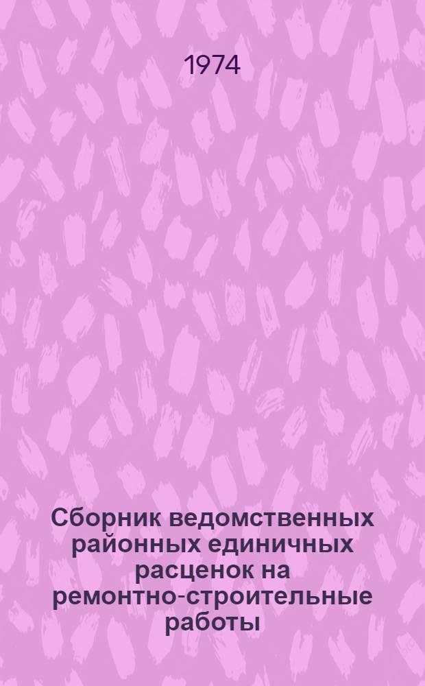 Сборник ведомственных районных единичных расценок на ремонтно-строительные работы (ВРЕР) по Калининградской области : Утв. 27/II 1973 г. для применения с 1 янв. 1974 г. : Т. 1-