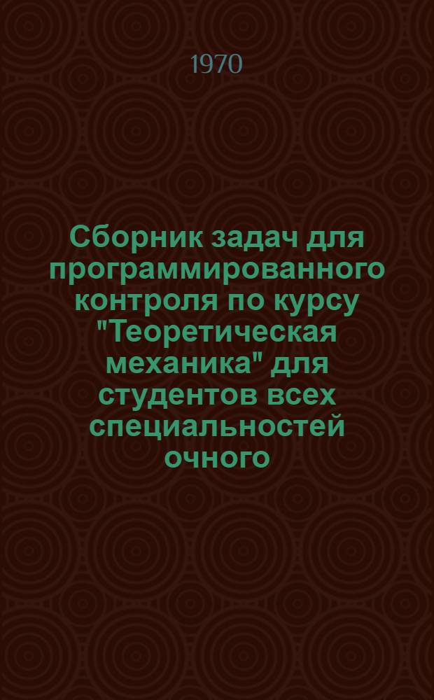 Сборник задач для программированного контроля по курсу "Теоретическая механика" для студентов всех специальностей очного, заочного и вечернего обучения. Раздел "Статика"