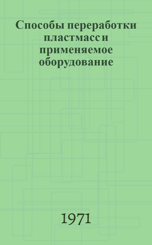 Способы переработки пластмасс и применяемое оборудование : Отеч. и иностр. литература... ... за 1966 (II полугодие) - 1970 (I квартал) гг.