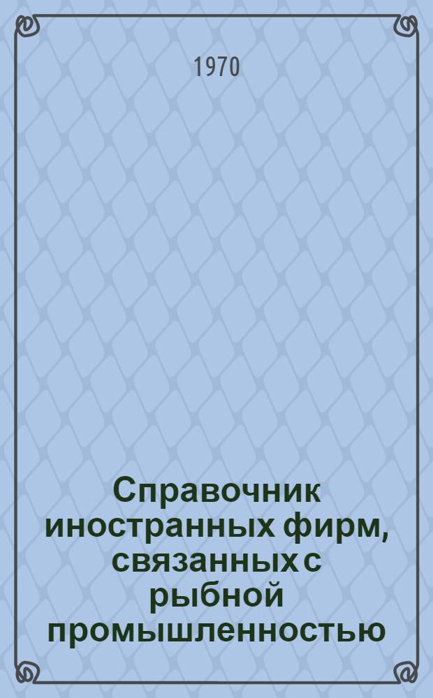 Справочник иностранных фирм, связанных с рыбной промышленностью : В 5 вып. : Вып. 2