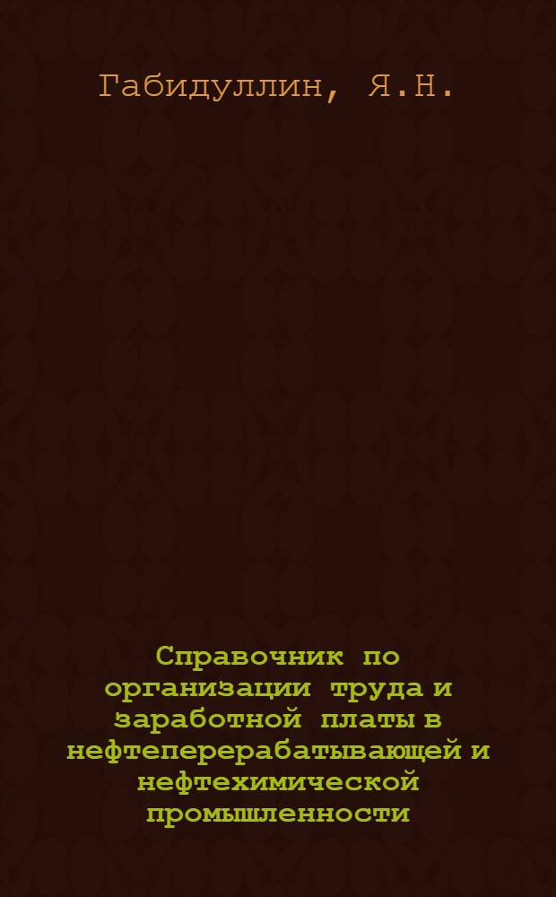 Справочник по организации труда и заработной платы в нефтеперерабатывающей и нефтехимической промышленности : Вып. 1-
