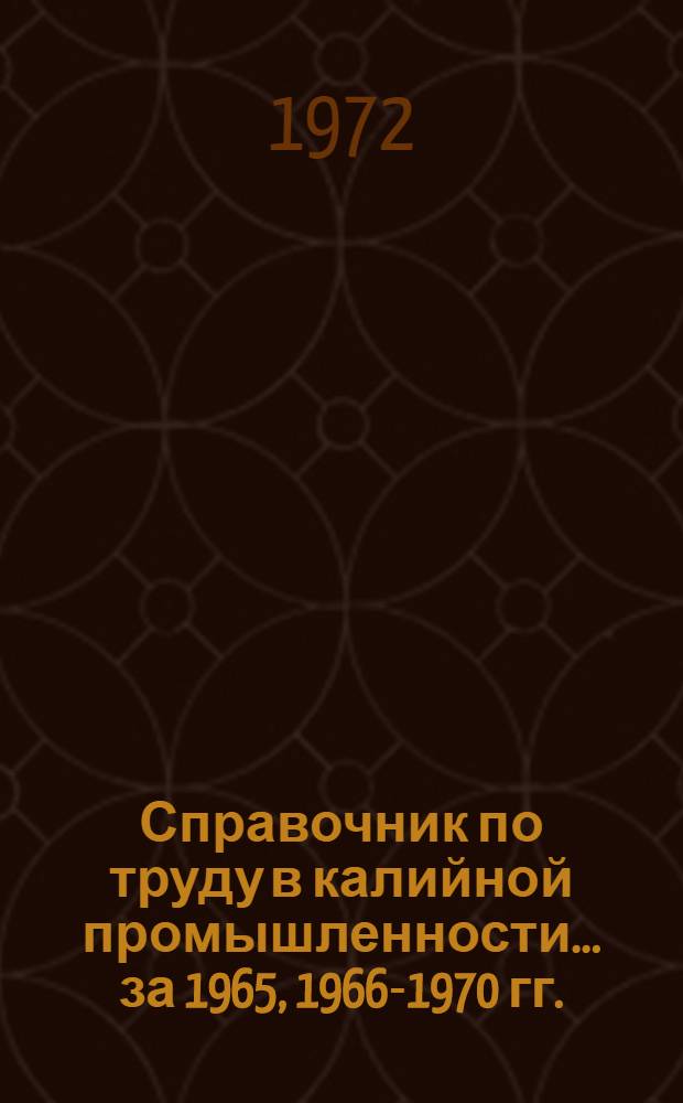 Справочник по труду в калийной промышленности... ... [за] 1965, 1966-1970 гг.