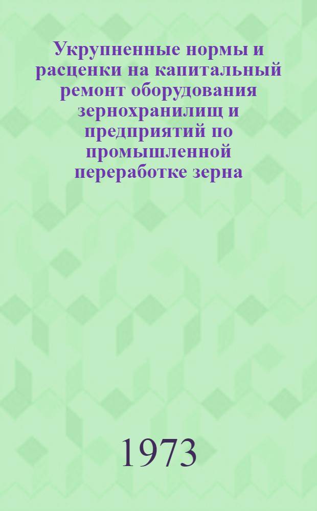 Укрупненные нормы и расценки на капитальный ремонт оборудования зернохранилищ и предприятий по промышленной переработке зерна : Сб. № 2. Сб. № 2