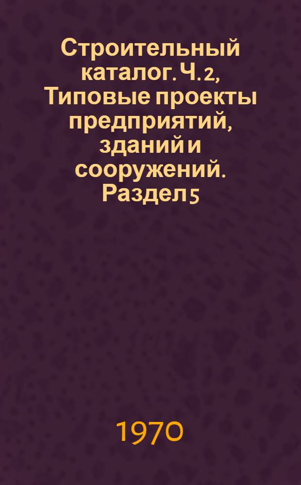 Строительный каталог. Ч. 2, Типовые проекты предприятий, зданий и сооружений. Раздел 5. Здания и сооружения транспорта