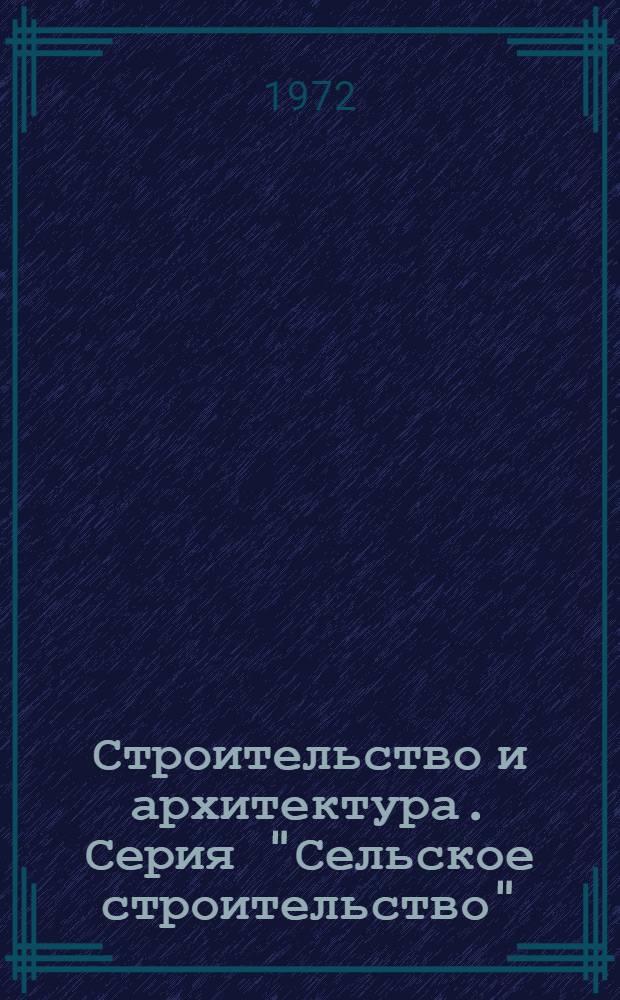 Строительство и архитектура. Серия "Сельское строительство" : Вед. и неопубл. материалы