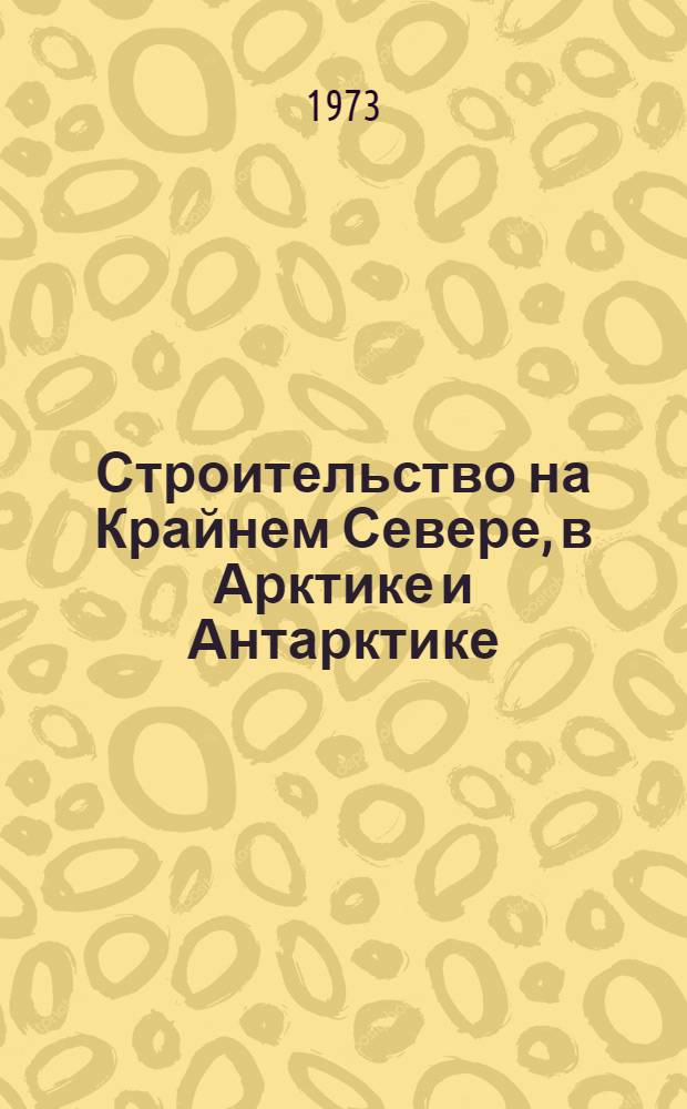 Строительство на Крайнем Севере, в Арктике и Антарктике : Библиогр. указ. отеч. и иностр. лит... Вып. 1-. Вып. 1