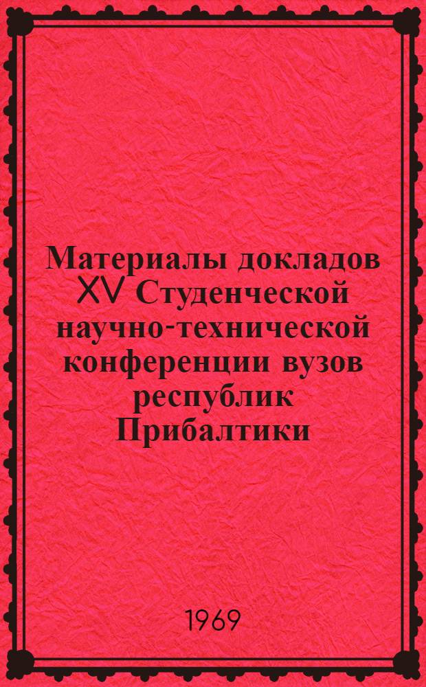 Материалы докладов XV Студенческой научно-технической конференции вузов республик Прибалтики, Белорусской ССР и Калининградской области (14-19.IV.1969) : [1]-. [5] : Радиоэлектроника. Вычислительная техника. Автоматика