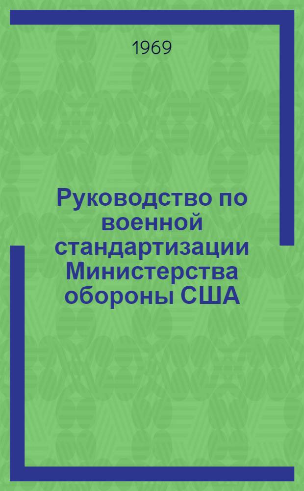 Руководство по военной стандартизации Министерства обороны США (М200В) : Основные направления, методы и инструкции : 1 апр. 1966 г. : (Взамен Руководства М200А) от 2 апр. 1962 г.) : Ч. 1-