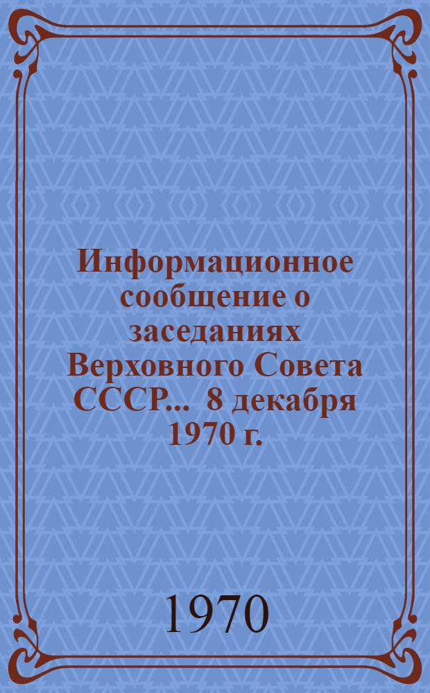 Информационное сообщение о заседаниях Верховного Совета СССР... ... 8 декабря 1970 г.