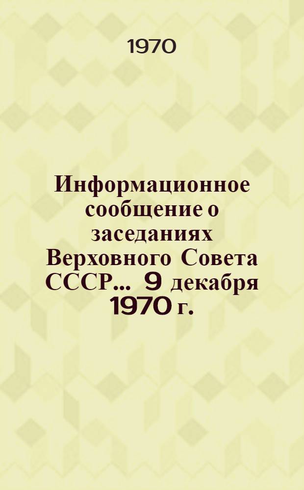 Информационное сообщение о заседаниях Верховного Совета СССР... ... 9 декабря 1970 г.