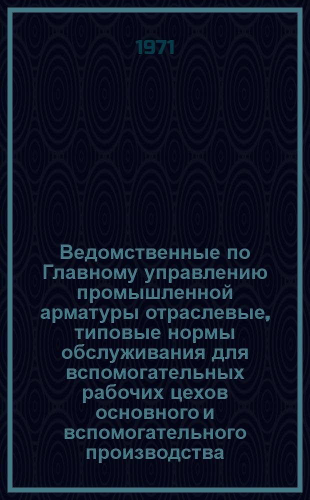 Ведомственные по Главному управлению промышленной арматуры отраслевые, типовые нормы обслуживания для вспомогательных рабочих цехов основного и вспомогательного производства (ВОТНО) : Сборник из 5 вып. Вып. 1-. Вып. 2 : ВОТНО для смазчиков, шорников и слесарей по ремонту производственной оснастки