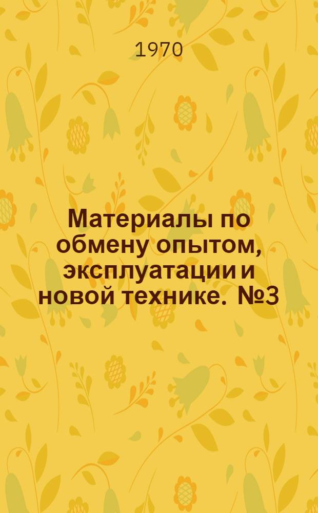 Материалы по обмену опытом, эксплуатации и новой технике. [№ 3]