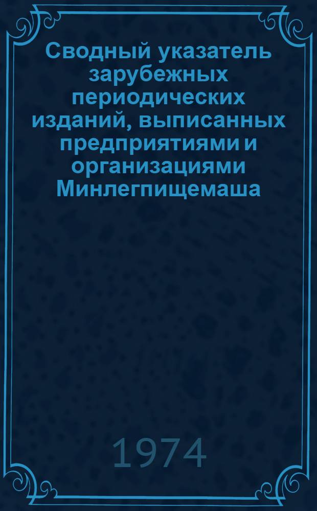 Сводный указатель зарубежных периодических изданий, выписанных предприятиями и организациями Минлегпищемаша
