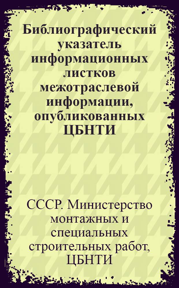 Библиографический указатель информационных листков межотраслевой информации, опубликованных ЦБНТИ