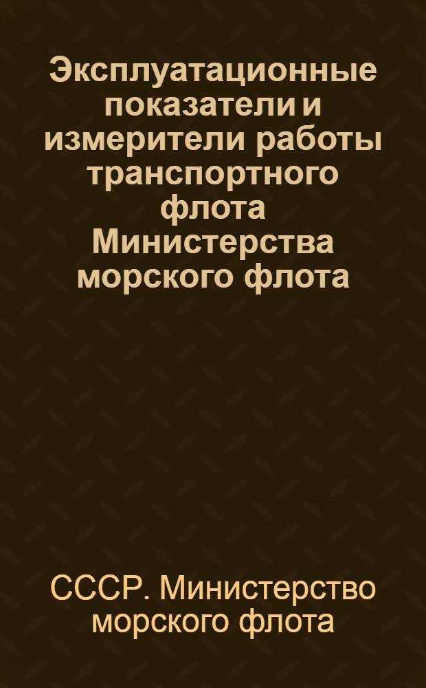 1. Эксплуатационные показатели и измерители работы транспортного флота Министерства морского флота; 2. Распределение бюджета времени транспортных судов Министерства морского флота на стоянках в иностранных портах / М-во мор. флота СССР План.-экон. упр