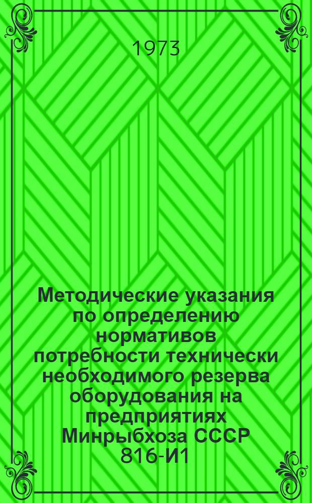 Методические указания по определению нормативов потребности технически необходимого резерва оборудования на предприятиях Минрыбхоза СССР 816-И1.209 : Ч. 1-