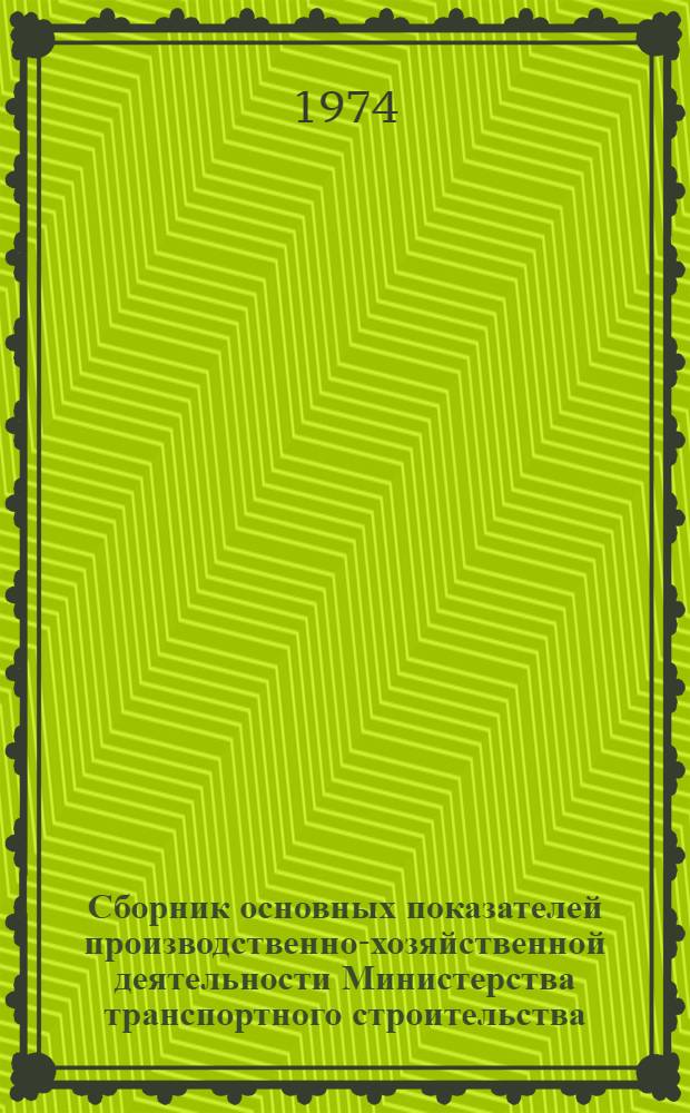Сборник основных показателей производственно-хозяйственной деятельности Министерства транспортного строительства...