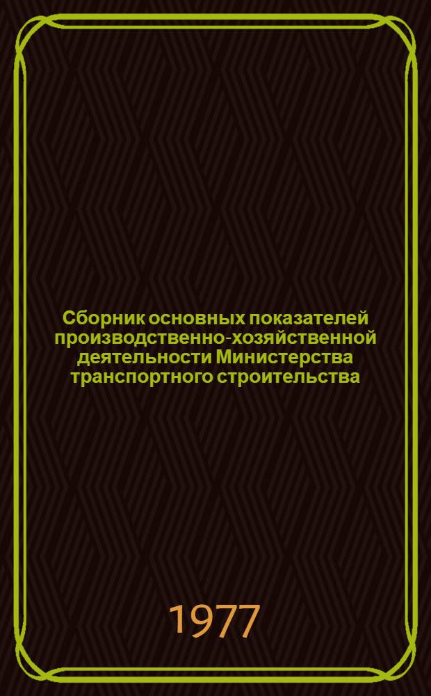 Сборник основных показателей производственно-хозяйственной деятельности Министерства транспортного строительства... ... за 1975-1976 годы