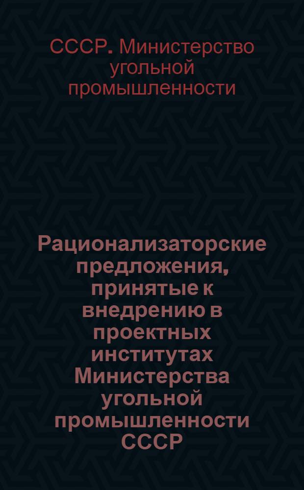 Рационализаторские предложения, принятые к внедрению в проектных институтах Министерства угольной промышленности СССР