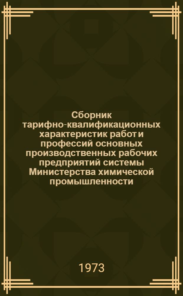 Сборник тарифно-квалификационных характеристик работ и профессий основных производственных рабочих предприятий системы Министерства химической промышленности : Производство хим. тары [В 2 ч.] Ч. 1-. Ч. 1