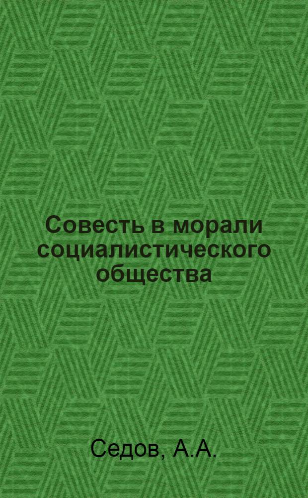 Совесть в морали социалистического общества : Автореф. дис. на соискание учен. степени канд. филос. наук : (620)