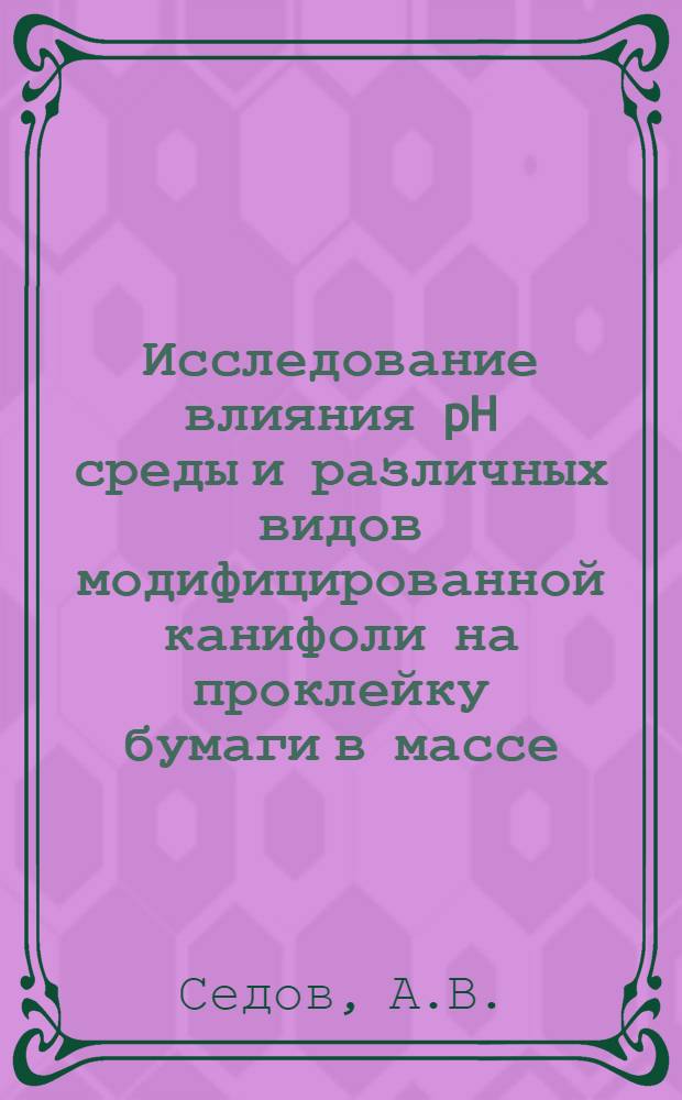 Исследование влияния pH среды и различных видов модифицированной канифоли на проклейку бумаги в массе : Автореф. дис. на соискание учен. степени канд. техн. наук : (423)