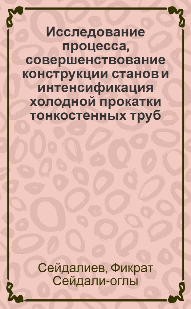 Исследование процесса, совершенствование конструкции станов и интенсификация холодной прокатки тонкостенных труб : Автореф. дис. на соискание учен. степени д-ра техн. наук : (0324)
