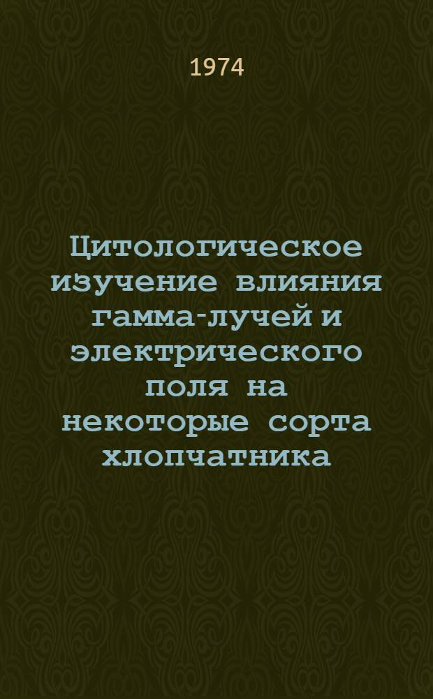 Цитологическое изучение влияния гамма-лучей и электрического поля на некоторые сорта хлопчатника : Автореф. дис. на соиск. учен. степени канд. биол. наук : (03.00.15)