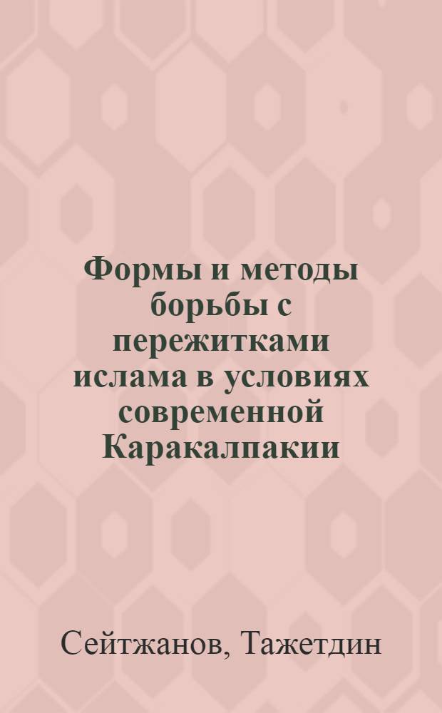 Формы и методы борьбы с пережитками ислама в условиях современной Каракалпакии : Автореф. дис. на соискание учен. степени канд. филос. наук : (625)