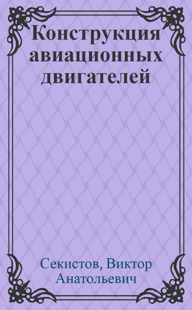 Конструкция авиационных двигателей : Учебник для слушателей инж. фак. вузов ВВС