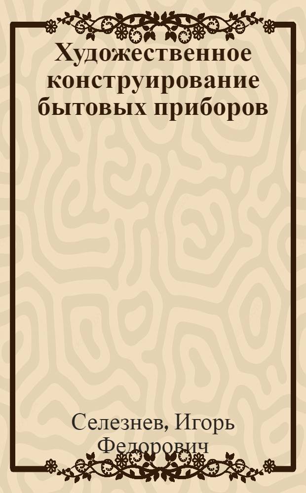 Художественное конструирование бытовых приборов : (По материалам предприятий Белоруссии) : Автореф. дис. на соискание учен. степени канд. искусствоведения