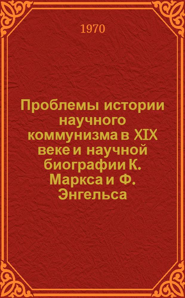 Проблемы истории научного коммунизма в XIX веке и научной биографии К. Маркса и Ф. Энгельса : Доклад по совокупности опубл. работ на соискание учен. степени д-ра ист. наук : (07.572)