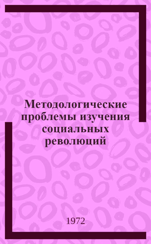 Методологические проблемы изучения социальных революций : Автореф. дис. на соискание учен. степени д-ра филос. наук : (620)