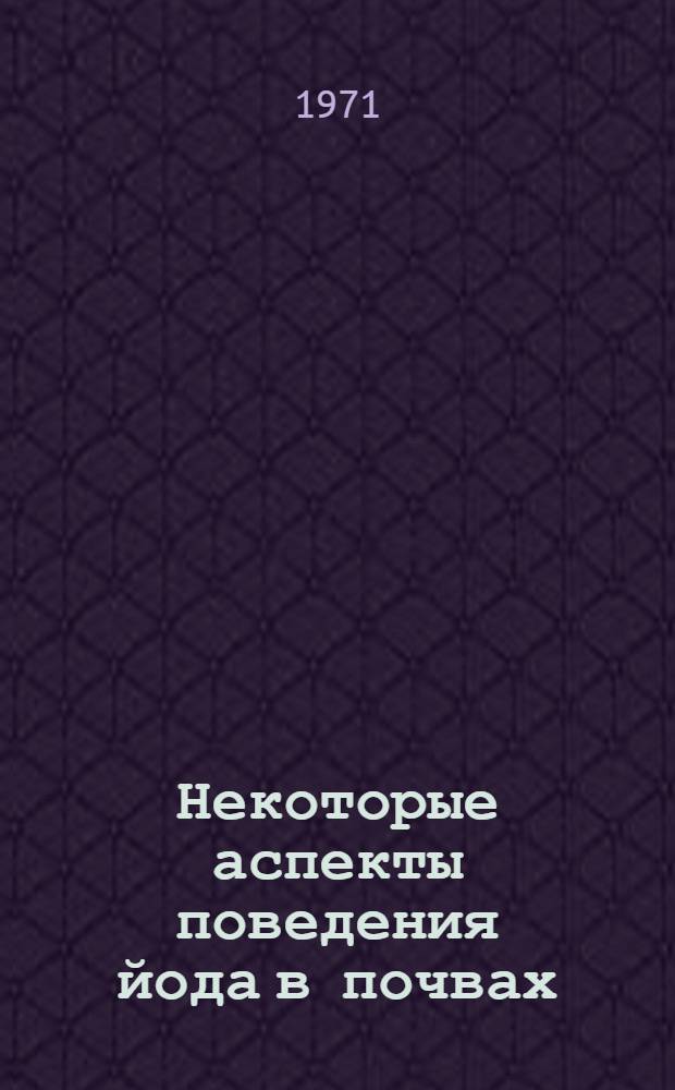 Некоторые аспекты поведения йода в почвах : (Эксперим. исследование) : Автореф. дис. на соискание учен. степени канд. биол. наук : (532)