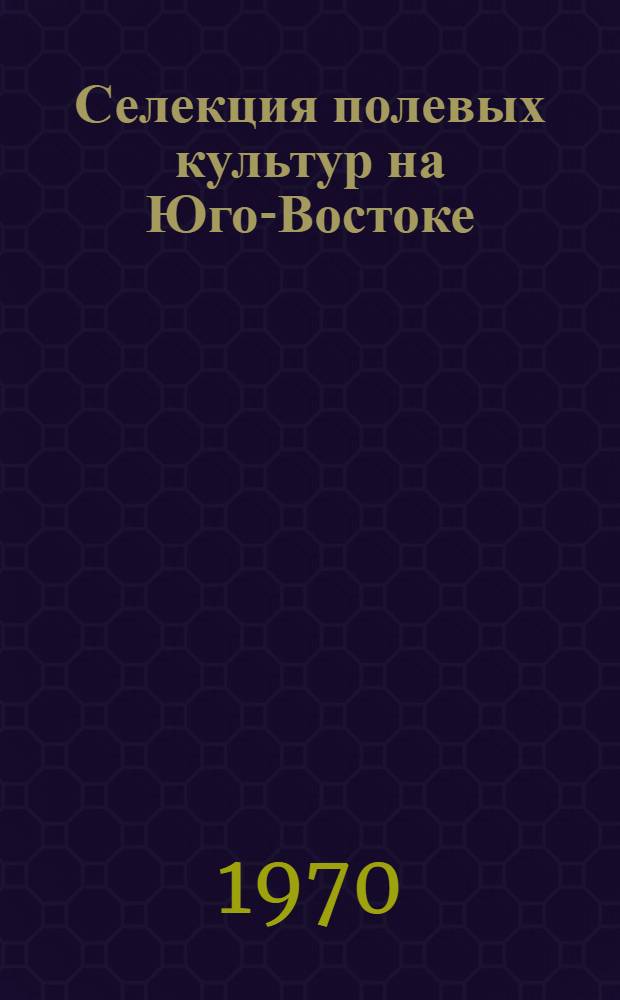 Селекция полевых культур на Юго-Востоке : Сборник статей