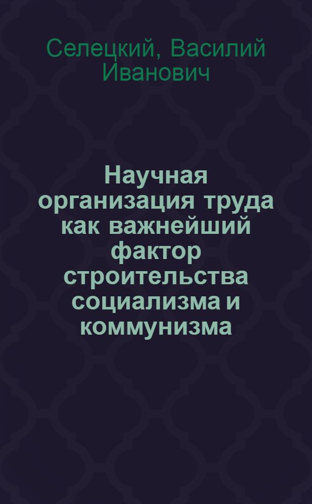Научная организация труда как важнейший фактор строительства социализма и коммунизма