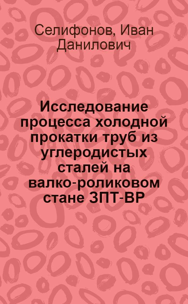 Исследование процесса холодной прокатки труб из углеродистых сталей на валко-роликовом стане ЗПТ-ВР : Автореф. дис. на соиск. учен. степени канд. техн. наук : (324)