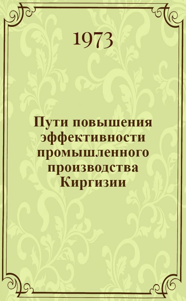 Пути повышения эффективности промышленного производства Киргизии : (На материалах основных отраслей пром-сти) : Автореф. дис. на соиск. учен. степени канд. экон. наук : (08.00.05)