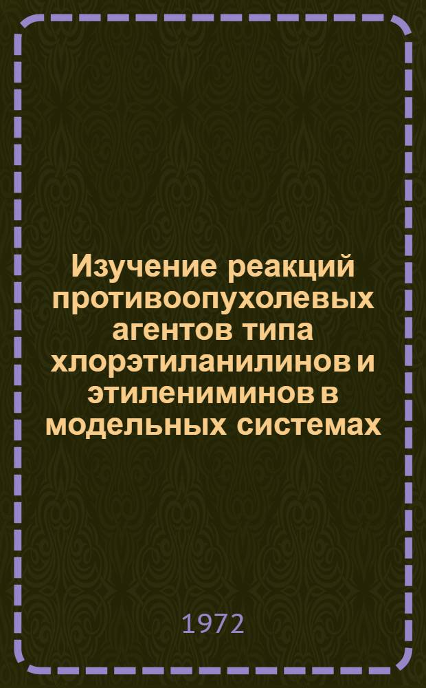 Изучение реакций противоопухолевых агентов типа хлорэтиланилинов и этилениминов в модельных системах : Автореф. дис. на соиск. учен. степени канд. биол. наук : (03.00.04)