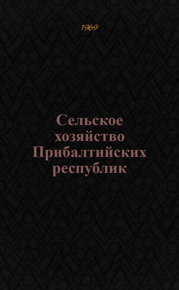Сельское хозяйство Прибалтийских республик : Справка к Науч.-практ. конференции экон. фак. Латв., Литов. и Эстон. с.-х. акад. Елгава. 9-12 июня 1969 г.