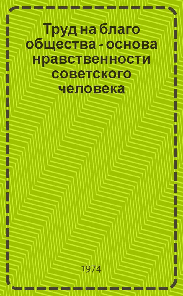 Труд на благо общества - основа нравственности советского человека
