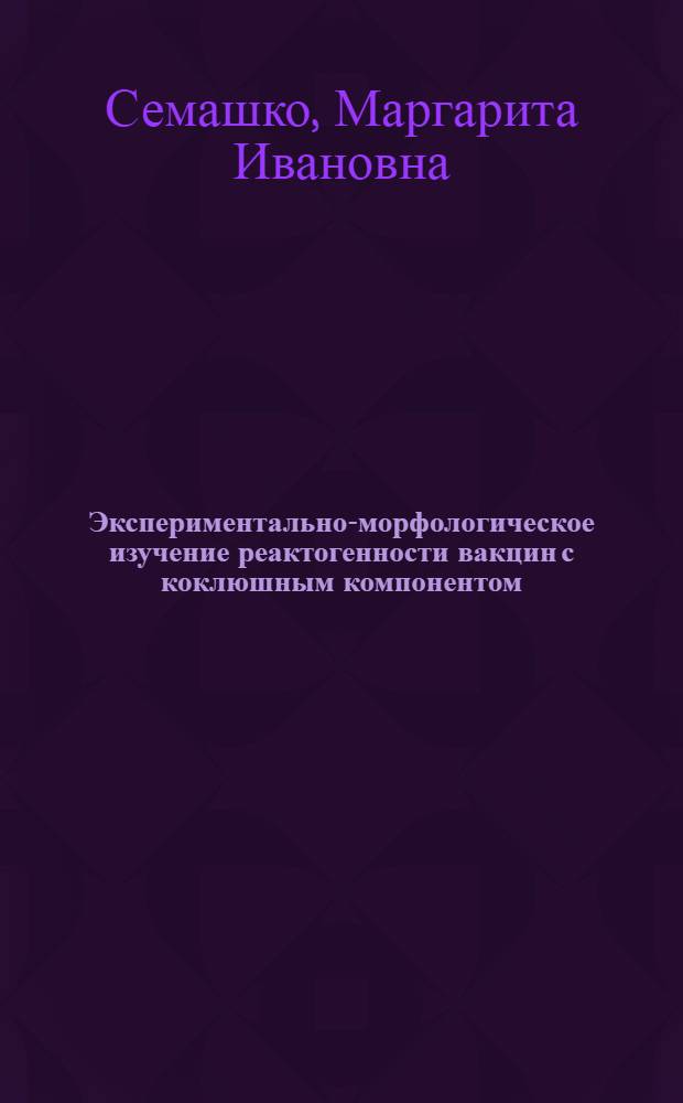 Экспериментально-морфологическое изучение реактогенности вакцин с коклюшным компонентом : (Патогистол. исследование) : Автореф. дис. на соиск. учен. степени канд. биол. наук : (03.00.11)