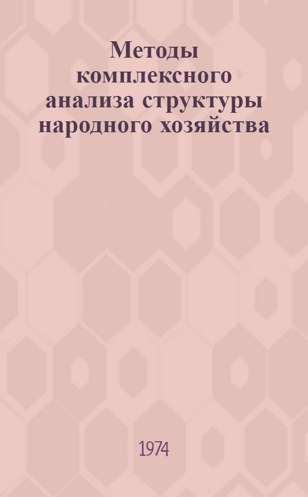 Методы комплексного анализа структуры народного хозяйства : (На основе системы межотраслевых балансов) : Автореф. дис. на соиск. учен. степени д-ра экон. наук : (08.00.05)