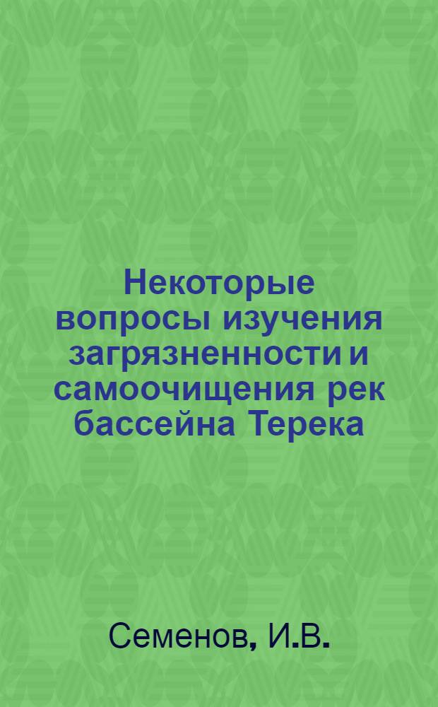 Некоторые вопросы изучения загрязненности и самоочищения рек бассейна Терека : Автореф. дис. на соиск. учен. степени канд. хим. наук