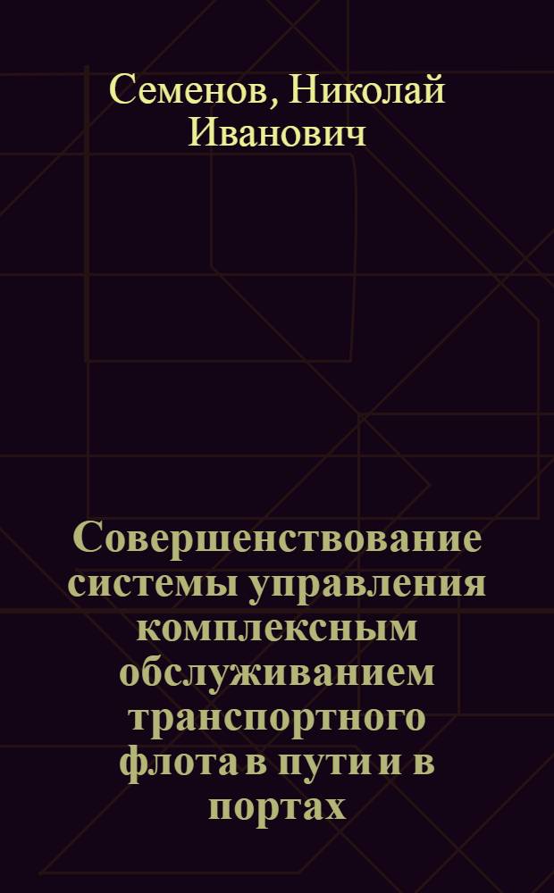 Совершенствование системы управления комплексным обслуживанием транспортного флота в пути и в портах : Автореф. дис. на соиск. учен. степени канд. техн. наук : (08.00.05)