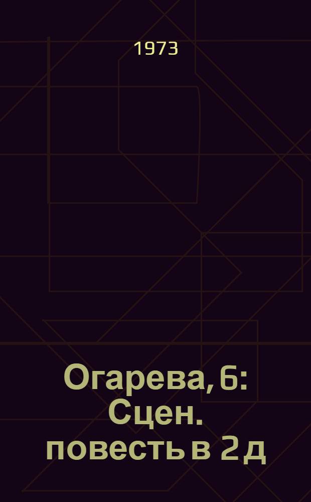 Огарева, 6 : Сцен. повесть в 2 д