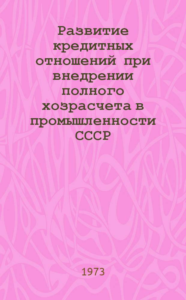 Развитие кредитных отношений при внедрении полного хозрасчета в промышленности СССР : Автореф. дис. на соиск. учен. степени канд. экон. наук
