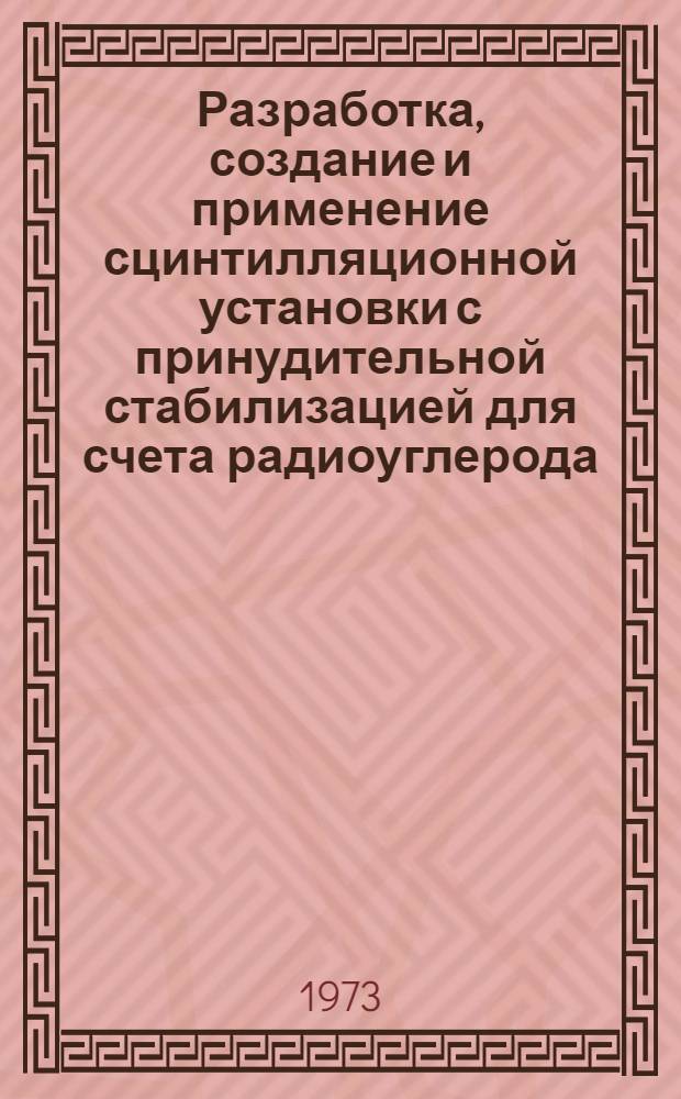 Разработка, создание и применение сцинтилляционной установки с принудительной стабилизацией для счета радиоуглерода : Автореф. дис. на соиск. учен. степени канд. физ.-мат. наук : (01.04.01)