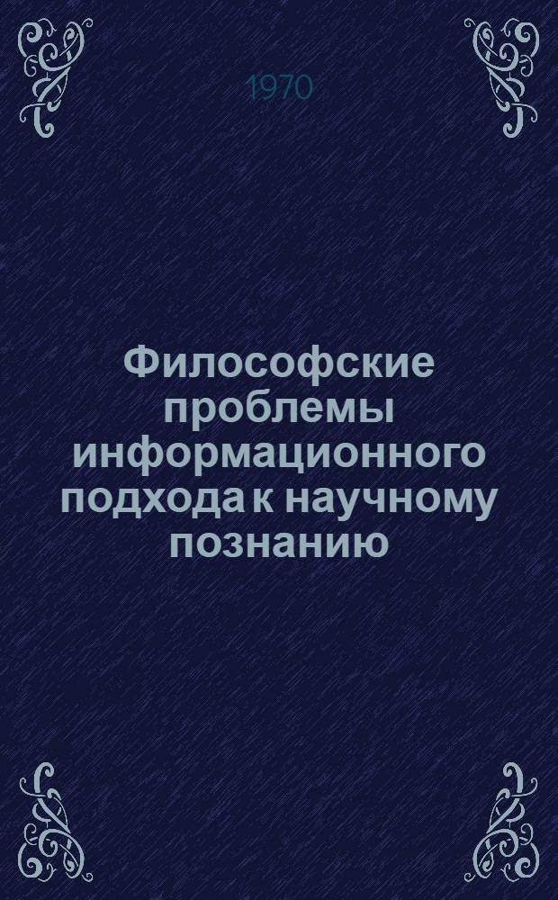 Философские проблемы информационного подхода к научному познанию : Автореф. дис. на соиск. учен. степени канд. филос. наук
